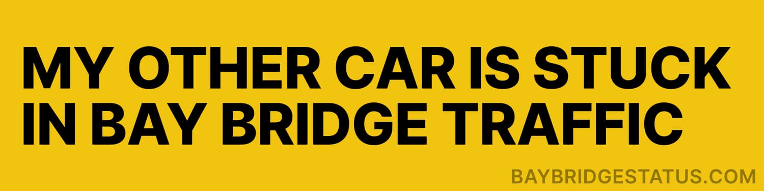My other car is stuck in Bay Bridge traffic bumper sticker